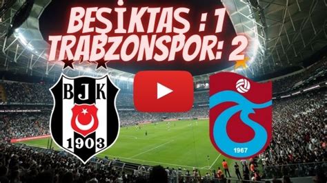 Beşiktaş trabzon maçı özeti